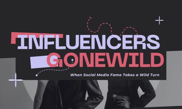 Influencers GoneWild: The Controversial Side of Social Media Fame